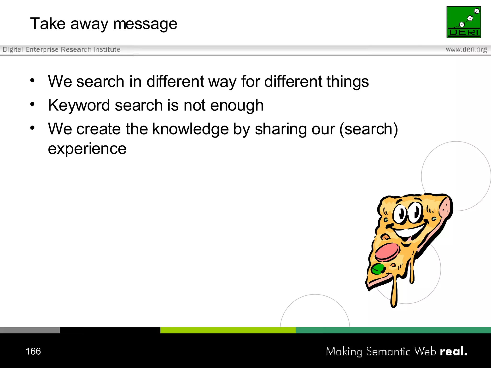Take away message We search in different way for different things Keyword search is not enough We create the knowledge by sharing our (search) experience 