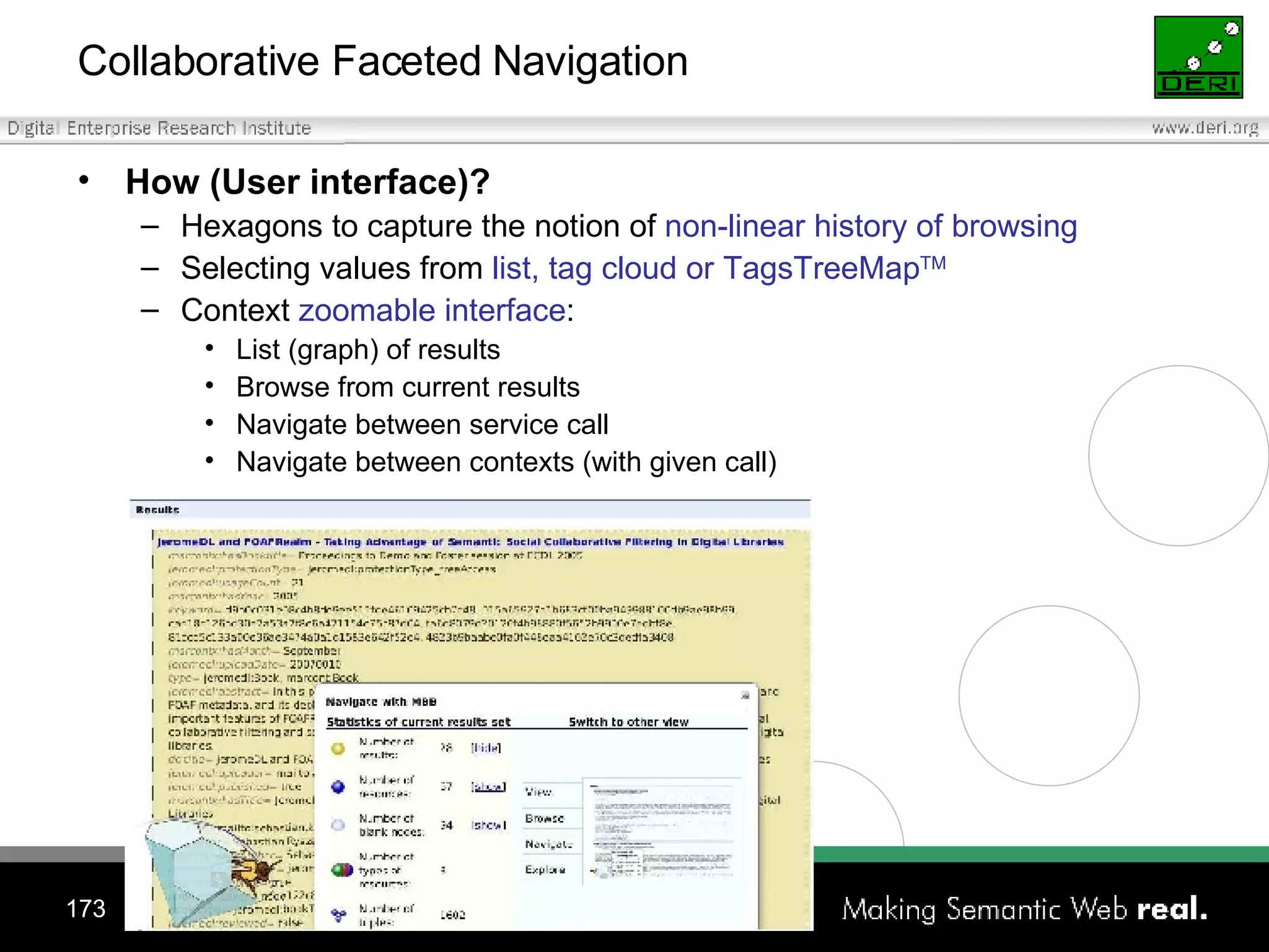 Collaborative Faceted Navigation How (User interface)? Hexagons to capture the notion of  non-linear history of browsing Selecting values from  list, tag cloud or TagsTreeMap TM Context  zoomable interface : List (graph) of results Browse from current results Navigate between service call Navigate between contexts (with given call) 