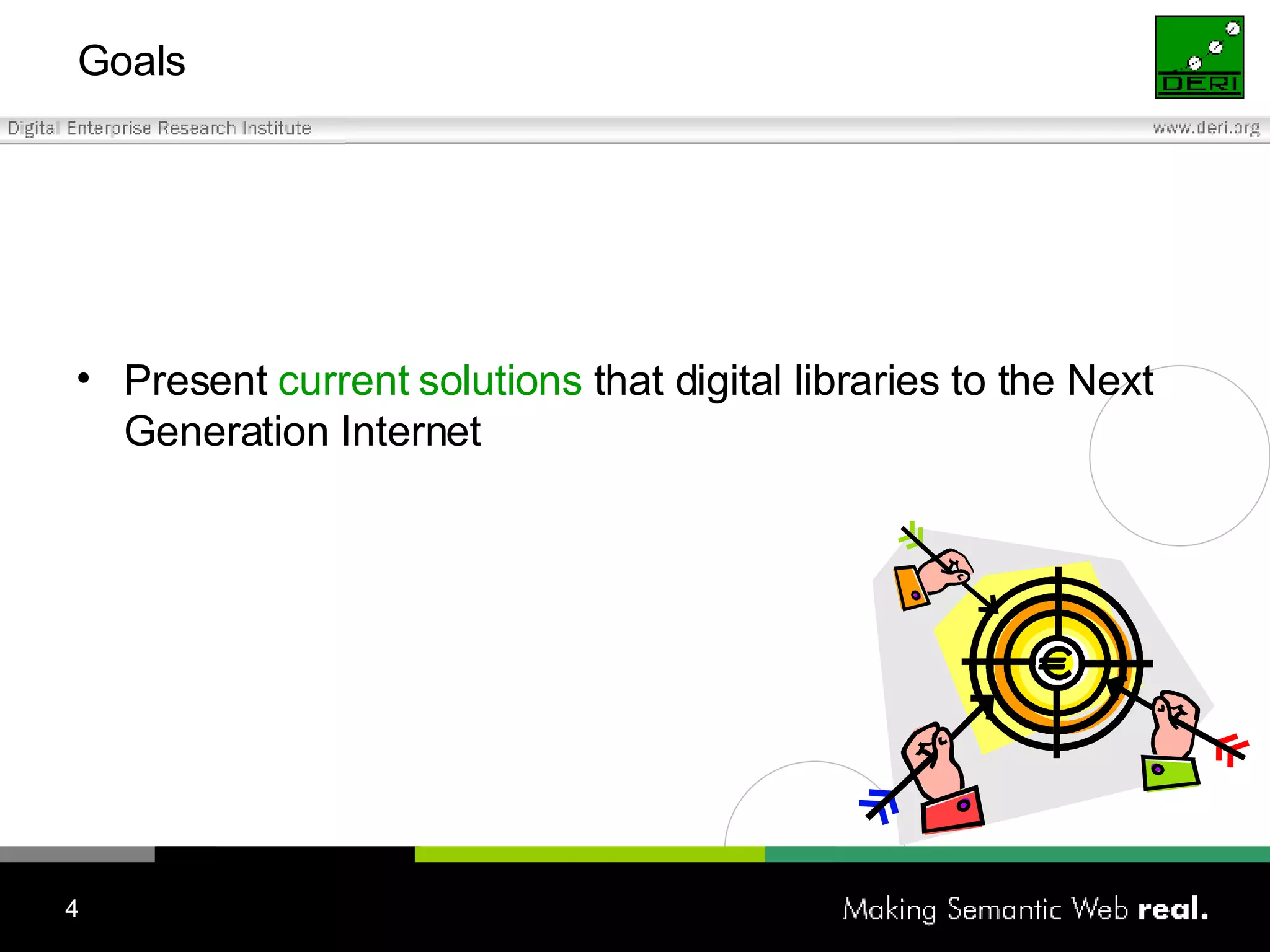 Goals Present  current solutions  that digital libraries to the Next Generation Internet 