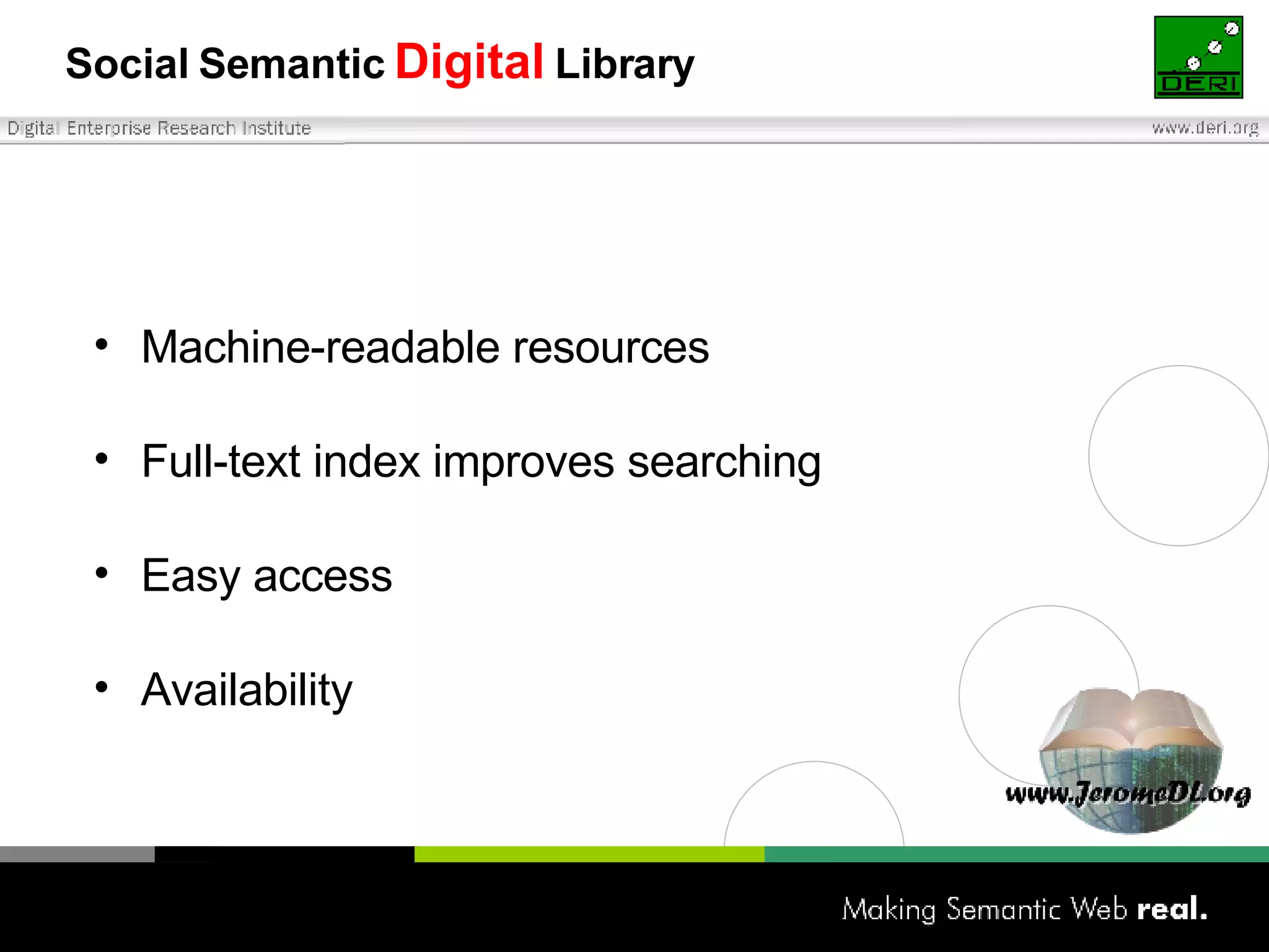 Social Semantic  Digital   Library Machine-readable resources Full-text index improves searching Easy access Availability 
