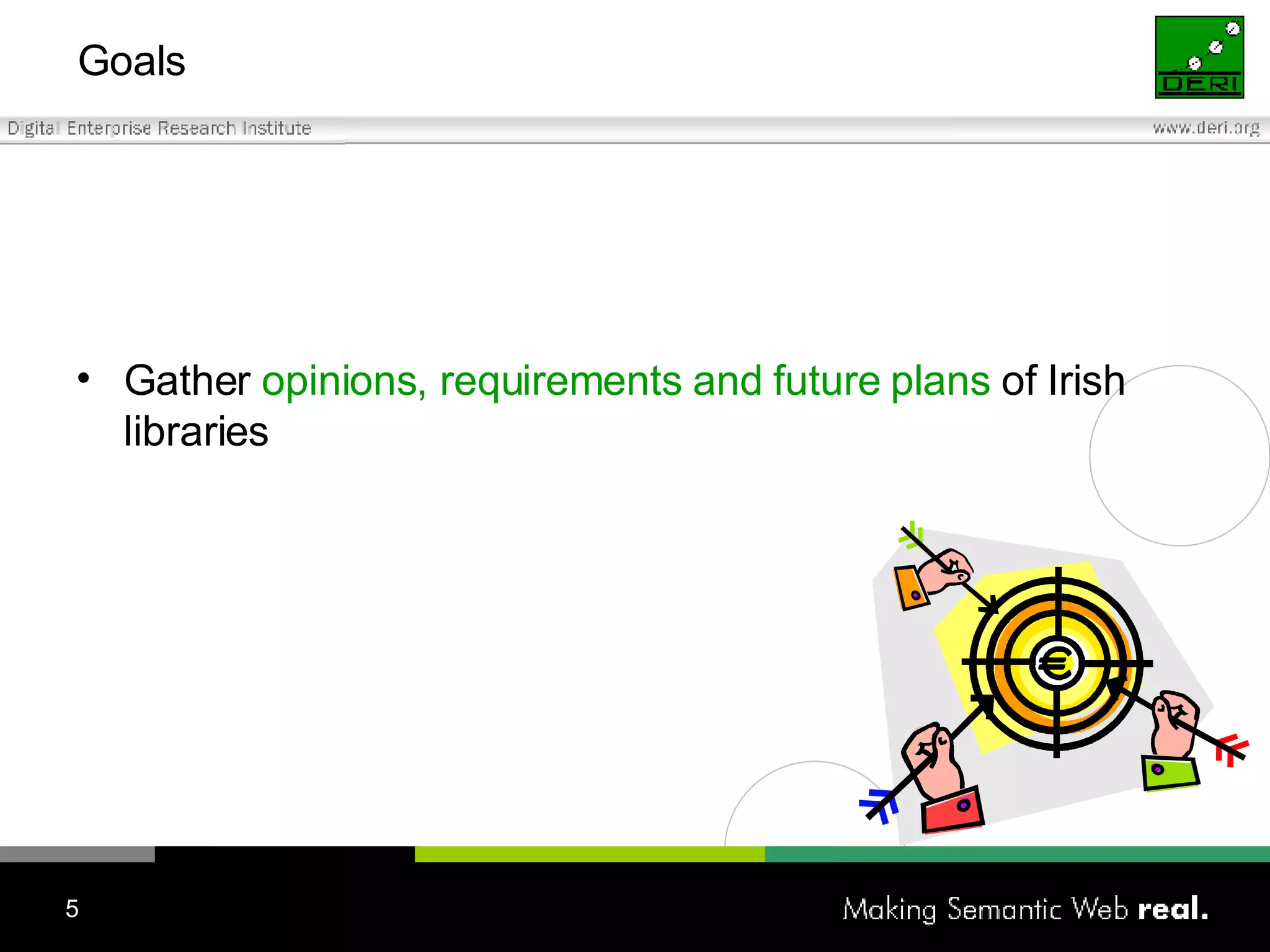 Goals Gather  opinions, requirements and future plans  of Irish libraries 