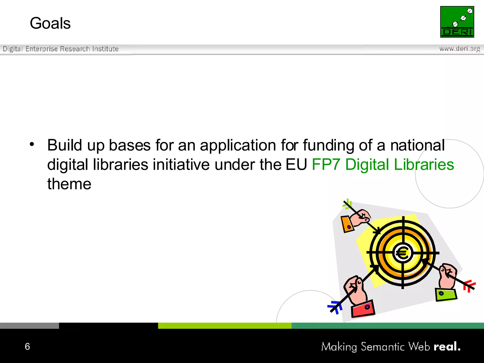 Goals Build up bases for  an application for funding of a national digital libraries initiative under the EU  FP7 Digital Libraries  theme  