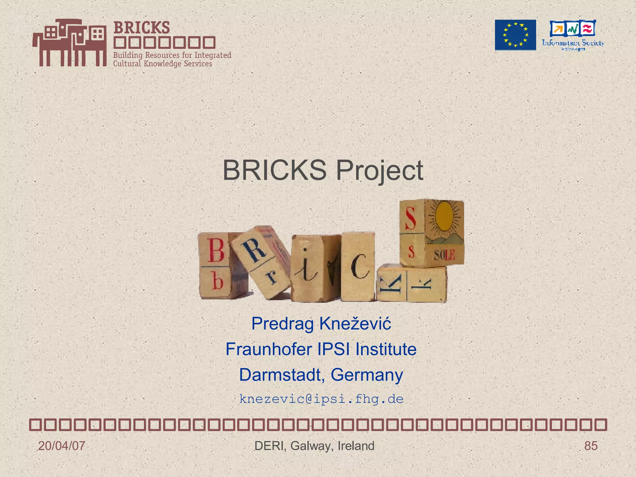 BRICKS Project Predrag Knežević Fraunhofer IPSI Institute Darmstadt, Germany [email_address] 