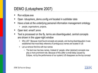 DEMO (Lotusphere 2007)  <ul><li>Run eclipse.exe </li></ul><ul><li>Open  lotusphere_demo.config.xml  located in subfolder  ...