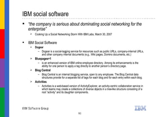 IBM social software  <ul><li>“ the company is serious about dominating social networking for the enterprise” </li></ul><ul...