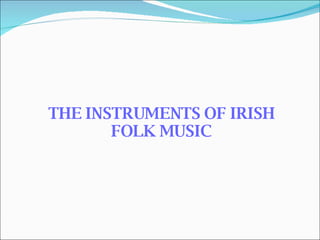 THE INSTRUMENTS OF IRISH FOLK MUSIC 