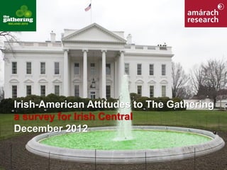 Irish-American Attitudes to The Gathering
a survey for Irish Central
December 2012
 