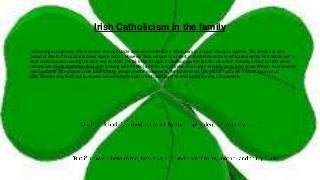 Irish Catholicism in the family
• In Dancing at Lughnasa, this is shown through Uncle Jack who worked as a missionary in a Leper colony in Uganda. The family are very
proud of him for this and it is never kept a secret. However Jacks service as a priest in the British Army in Africa during the First World war is
kept secret because during the later end of WW1 (1916) Ireland began a rebellion against British rule which formally ended in 1922 when
Ireland was divided between the north (staying with Britain) and the rest of Ireland forming a republic away from Great Britain. It is frowned
upon because Kate played a role locally in the independence movement. The family keeps this part of Jack’s life a secret because of
this, Michael only finds out by chance when he finds a picture of Jack from the time being used as a bookmark.
 