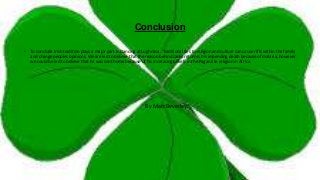 Conclusion
• To conclude Irish tradition plays a major part in Dancing at Lughnasa . Traditional ties to religion and culture can cause rifts within the family
and change peoples opinions. We are led to believe that the reason behind Jacks return is his impending death because of malaria, however
we could be led to believe that he was sent home because of his increasing beliefs in the Pagan like religion in Africa.
By Matt Beverley
 