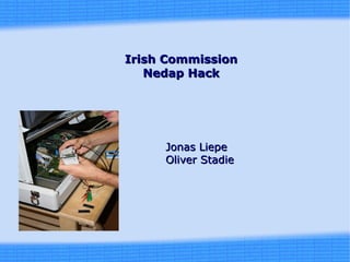 Irish CommissionIrish Commission
Nedap HackNedap Hack
Jonas LiepeJonas Liepe
Oliver StadieOliver Stadie
 