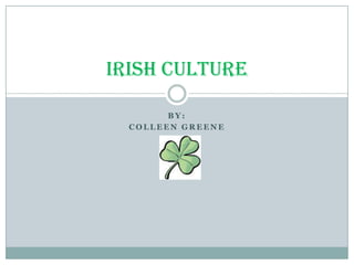 By: Colleen Greene  Irish Culture 
