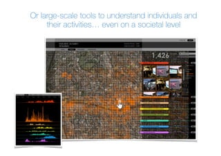 !
!
Or large-scale tools to understand individuals and
their activities… even on a societal level
 