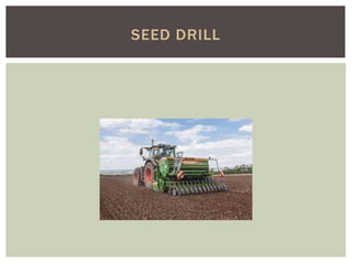 SEED DRILL
 