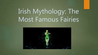 Irish Mythology: The
Most Famous Fairies
 
