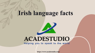 Irish language facts
https://www.acadestudio.com/
 