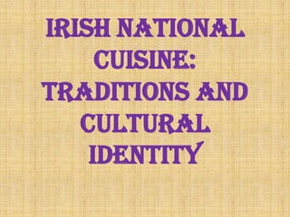 Irish national
cuisine:
traditions and
cultural
identity
 