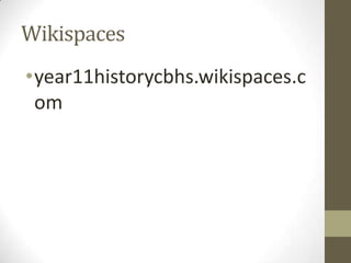 Wikispaces
•year11historycbhs.wikispaces.c
om
 