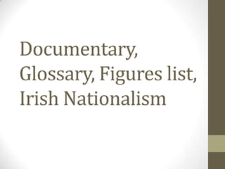 Documentary,
Glossary, Figures list,
Irish Nationalism
 