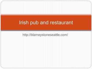 http://blarneystoneseattle.com/
Irish pub and restaurant
 