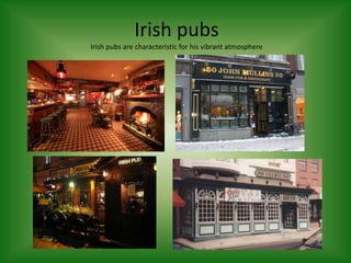 Irish pubs
Irish pubs are characteristic for his vibrant atmosphere
 