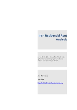 Irish Residential Rent
Analysis
An analysis of the state of and the trends
affecting residential property rental in
Ireland and especially in Dublin
Alan McSweeney
June 2018
http://ie.linkedin.com/in/alanmcsweeney
 