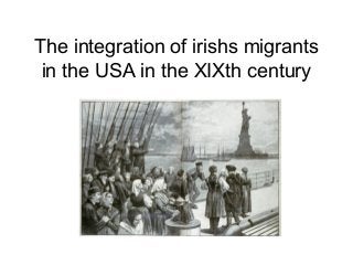 The integration of irishs migrants
in the USA in the XIXth century

 