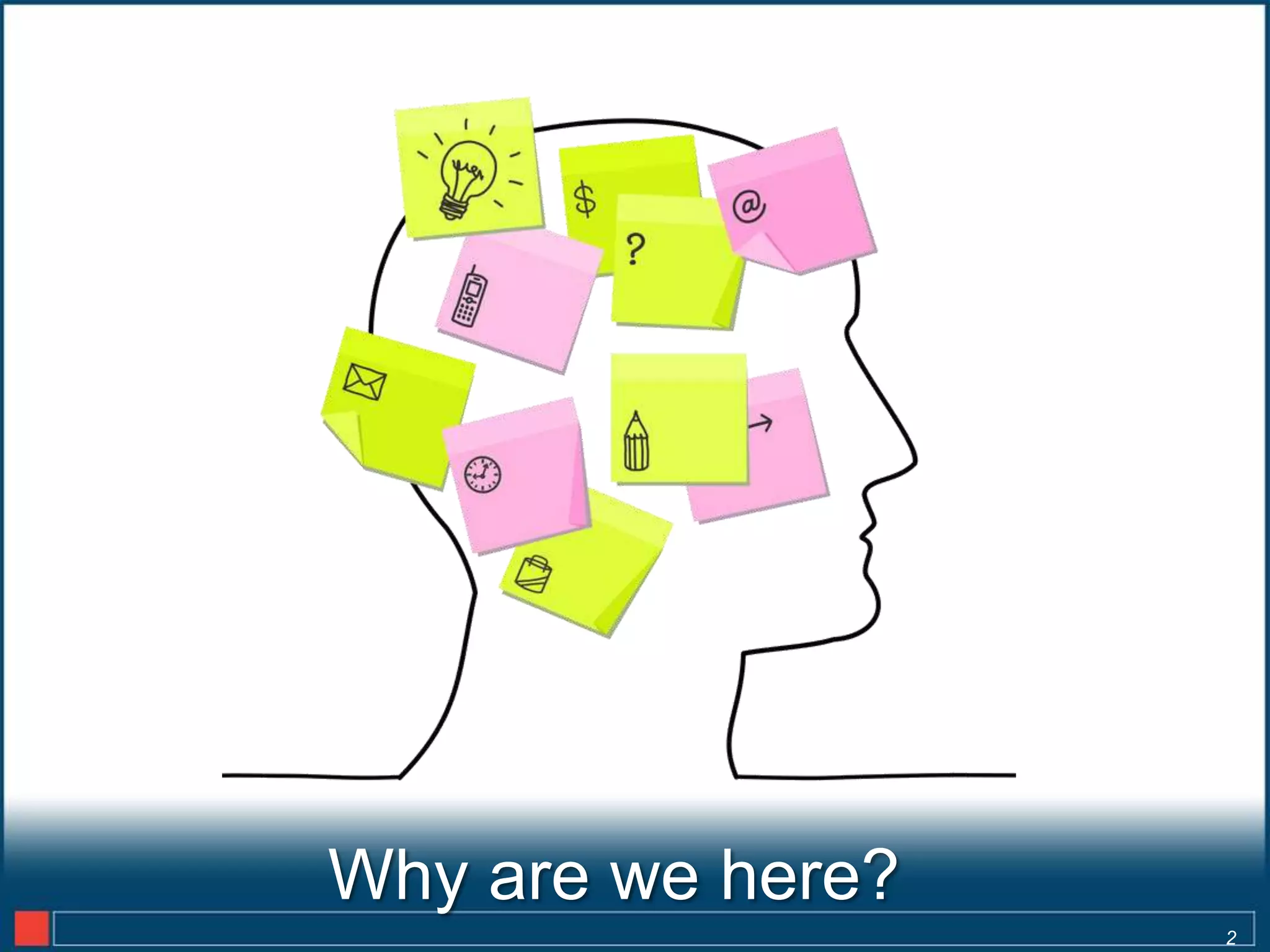 Why are we here?
                   2
 