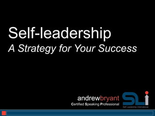 Self-leadership
A Strategy for Your Success



                 andrewbryant
             Certified Speaking Professional
                                               1
 