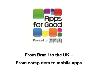 From Brazil to the UK –  From computers to mobile apps 