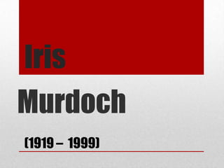 Iris

Murdoch
(1919 – 1999)

 