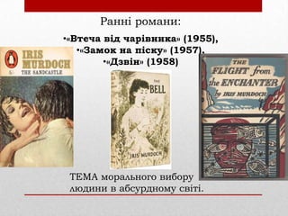 Ранні романи:
•«Втеча від чарівника» (1955),
•«Замок на піску» (1957),
•«Дзвін» (1958)

ТЕМА морального вибору
людини в абсурдному світі.

 