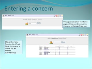 Entering a concern Using quick search on your home page or the student menu, enter the name in the search text box. Click on the name from the list offered (note: if the name is unique this will happen automatically). 