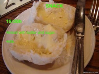 SNACK 19:00h Bread with butter and sugar. Milk. 