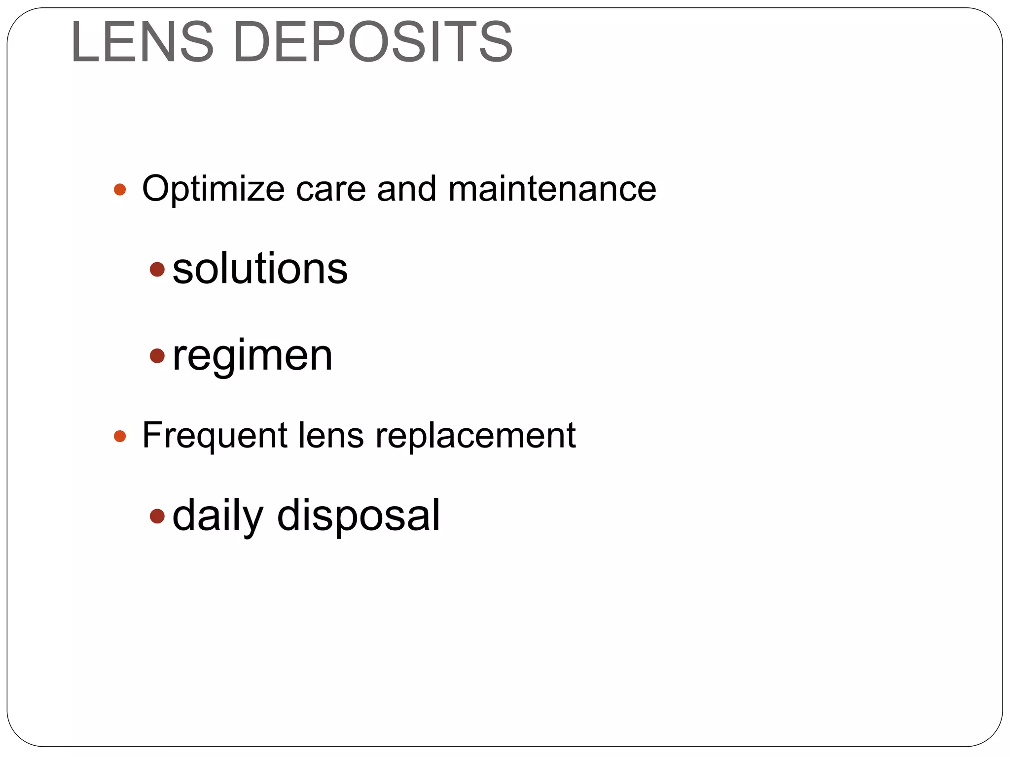 LENS DEPOSITS
 Optimize care and maintenance
solutions
regimen
 Frequent lens replacement
daily disposal
MANAGEMENT
 