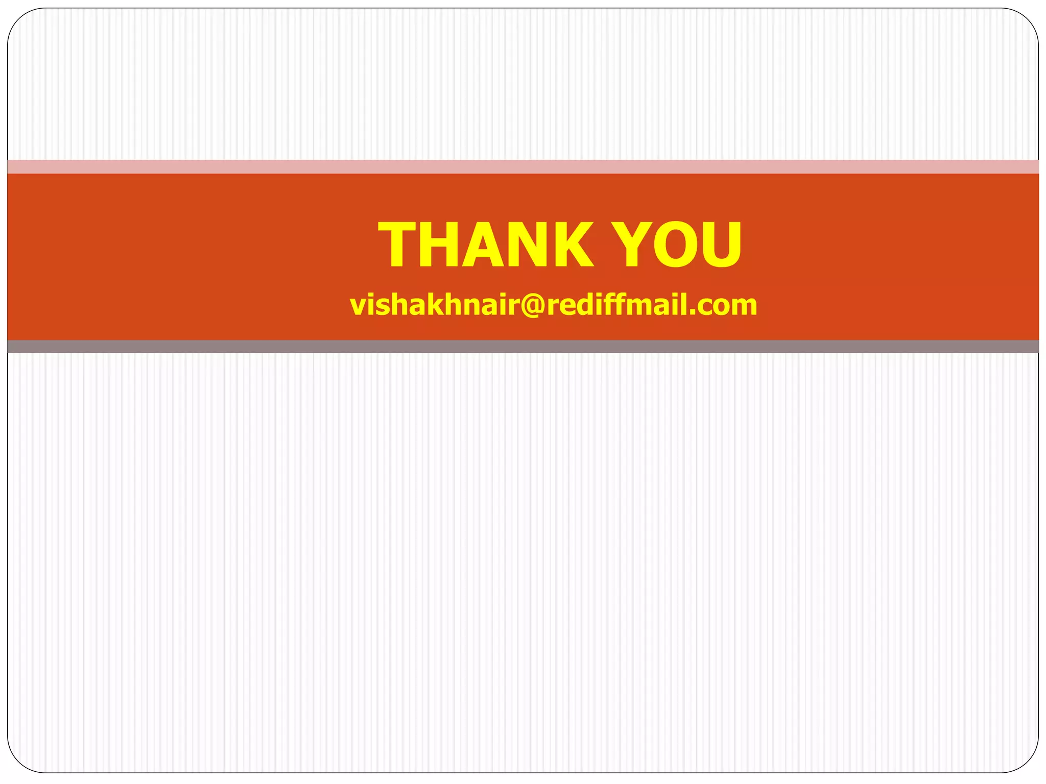 THANK YOU
vishakhnair@rediffmail.com
 