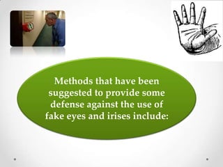 Methods that have been
suggested to provide some
defense against the use of
fake eyes and irises include:
 