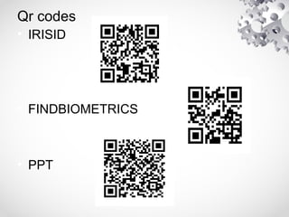 Qr codes
• IRISID
• FINDBIOMETRICS
• PPT
 
