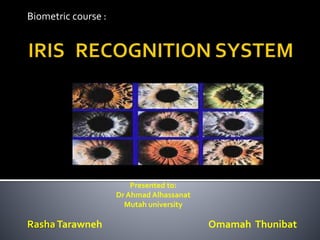 RashaTarawneh Omamah Thunibat
Presented to:
Dr Ahmad Alhassanat
Mutah university
Biometric course :
 