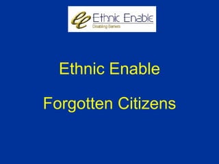 Ethnic Enable Forgotten Citizens 