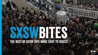 1
1
Conﬁdential © 2015
SXSWBitesThe best of SXSW 2015 made easy to digest
Conﬁdential © 2015
 