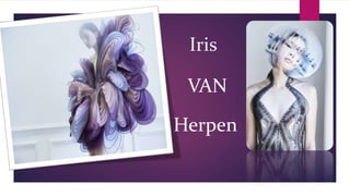 Iris
VAN
Herpen
 
