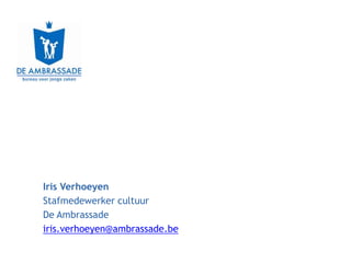 Iris Verhoeyen
Stafmedewerker cultuur
De Ambrassade
iris.verhoeyen@ambrassade.be
 