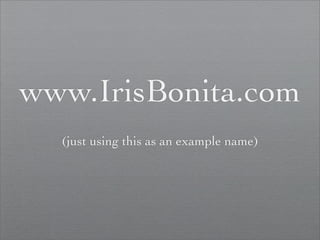 www.IrisBonita.com
  (just using this as an example name)
 