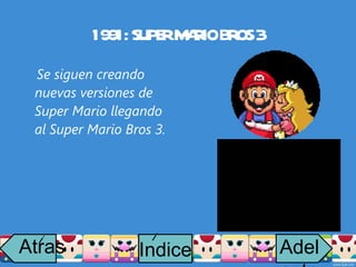 1991: SUPER MARIO BROS 3 Se siguen creando nuevas versiones de Super Mario llegando al Super Mario Bros 3. Atras i Adelante Indice i 
