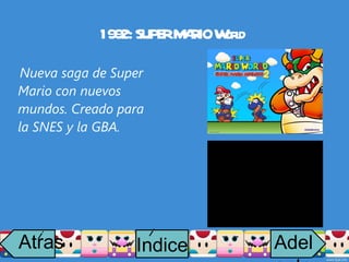 1992: SUPER MARIO World  Nueva saga de Super Mario con nuevos mundos. Creado para la SNES y la GBA. Atras i Adelante Indice i 