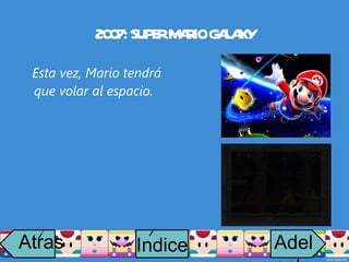 2007: SUPER MARIO GALAXY Esta vez, Mario tendrá que volar al espacio. Atras i Adelante Indice i 