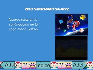 2010: SUPER MARIO GALAXY 2 Nuevos retos en la continuación de la saga Mario Galaxy Atras i Adelante Indice i 