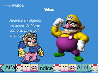 Wario Aparece en algunas versiones de Mario como su principal enemigo. Malos Atras i Adelante Indice i 