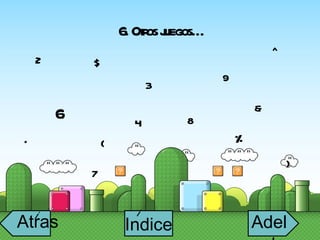 6. Otros juegos… 2 3 4 6 7 8 9 $ * % & ( ) ^ Atras i Adelante Indice i 