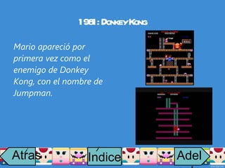 1981: Donkey Kong Mario apareció por primera vez como el enemigo de Donkey Kong, con el nombre de Jumpman. Atras i Adelante Indice i 